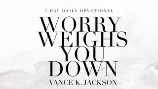 Worry Weighs You Down Joshua 1:1-9 The Message