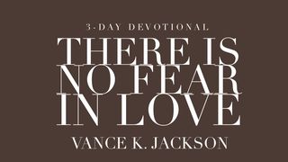 There Is No Fear in Love 1 John 4:18-19 New International Version