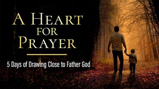 A Heart for Prayer: 5 Days of Drawing Close to Father God Luke 11:1-13 The Message