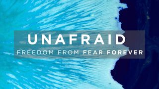 UNAFRAID: Freedom From Fear Forever 1 John 4:18 New Century Version