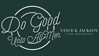 Do Good Unto All Men Ephesians 4:29-32 American Standard Version