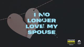 I No Longer Love My Spouse  Mark 10:6-8 New King James Version