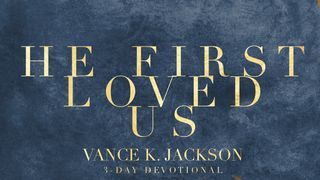 He First Loved Us 1 John 5:4-5 The Message