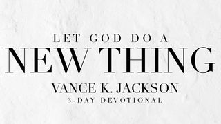 Let God Do A New Thing Isaiah 43:19-20 New King James Version