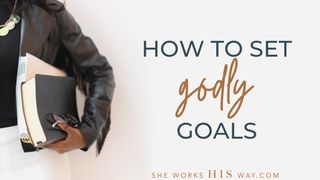 Setting Godly Goals 1 Timothy 6:11-19 New International Version