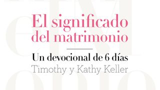 EL SIGNIFICADO DEL MATRIMONIO, de Timothy y Kathy Keller Marcos 1:14-15 La Biblia de las Américas
