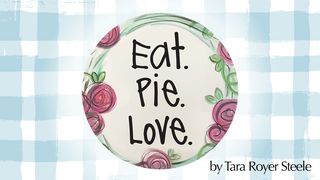 Eat. Pie. Love. Proverbs 15:4 The Message