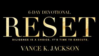 Reset: Diligence Is a Choice. It’s Time to Execute. Proverbs 21:5 The Passion Translation