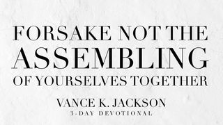 Forsake Not the Assembling of Yourselves Together Hebrews 10:24 New American Standard Bible - NASB 1995
