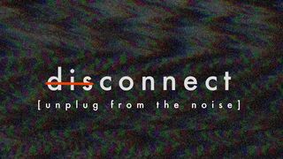 Disconnect - Unplug From the Noise Proverbs 23:29-35 American Standard Version