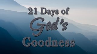 21 Days of God's Goodness Psalms 118:1-4 The Message