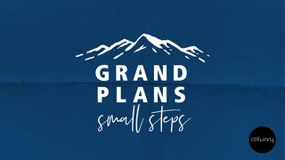Grand Plans - Small Steps Mark 9:16 New International Version