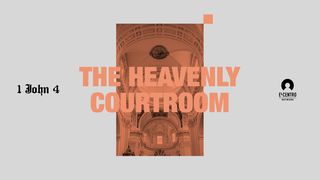 [1 John Series 4] The Heavenly Courtroom 1 John 2:1 The Passion Translation
