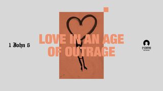 [1 John Series 6] Love in an Age of Outrage Matthew 9:12 New American Standard Bible - NASB 1995