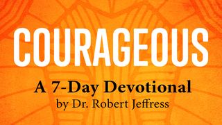 Courageous by Dr. Robert Jeffress Proverbs 1:8-19 The Message