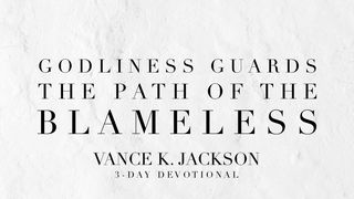 Godliness Guards the Path of the Blameless Psalms 24:3-4 New International Version