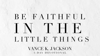 Be Faithful In The Little Things SÜLEYMAN'IN ÖZDEYİŞLERİ 10:4 Kutsal Kitap Yeni Çeviri 2001, 2008