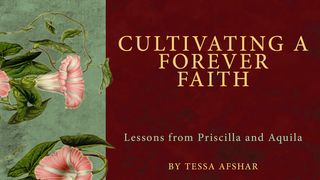 Cultivating a Forever Faith: Lessons from Priscilla and Aquila  2 Timothy 4:7-8 New International Version