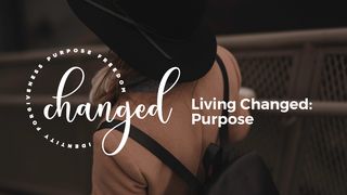 Living Changed: Purpose 2 Corinthians 1:3-5 The Message