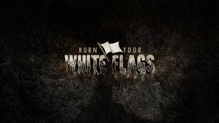 Burn Your White Flags (Hebrews) Hebrews 3:1-6 The Message