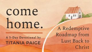 come home. | A Redemptive Roadmap from Lust Back to Christ Ezekiel 36:27-28 New King James Version
