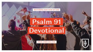 Psalm 91 Devotional: Restoring Our View of God Psalms 91:1-16 The Message