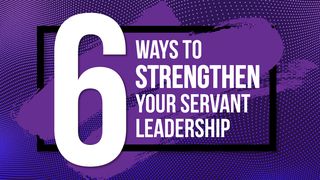 6 Ways to Strengthen Your Servant Leadership Matthew 11:12 King James Version