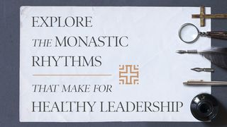 Explore The Monastic Rhythms That Make for Healthy Leadership Proverbs 2:1-5 New International Version