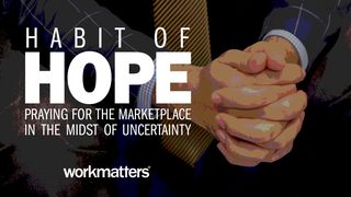 Habit of Hope: Praying for the Marketplace Proverbs 2:9-15 The Message