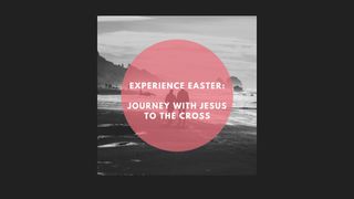 Experience Easter: Joining Jesus’ Journey Mark 15:33 New American Standard Bible - NASB 1995