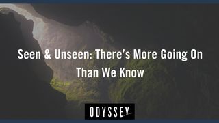 Seen & Unseen: There's More Going on Than We Know Hebrews 1:3-6 The Message