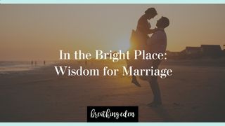 In the Bright Place: Wisdom for Marriage John 8:12-20 New American Standard Bible - NASB 1995