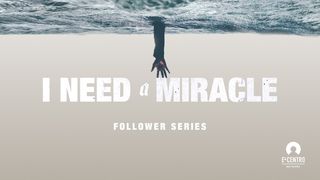 I Need a Miracle John 4:46-48 The Message