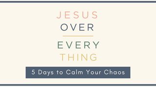 Jesus Over Everything: 5 Days to Calm Your Chaos Psalms 121:7-8 The Message
