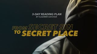 From Secret Sin to Secret Place Matthew 7:24-25 New Living Translation
