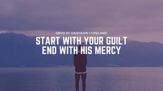 Start With Your Guilt, End With His Mercy Ephesians 2:8-9 New Century Version