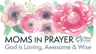 Moms in Prayer - God is Loving, Awesome & Wise 1 John 4:8-12 New Living Translation
