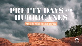 Pretty Days And Hurricanes - All You Need Is Love Series  1 John 3:12-13 The Message