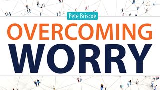 Overcoming Worry by Pete Briscoe Mark 9:23 New American Standard Bible - NASB 1995
