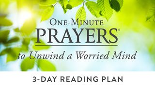 One-Minute Prayers to Unwind a Worried Mind 1 Thessalonians 5:16-22 The Message