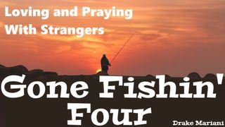 Gone Fishin' Four 1 John 5:12 New Living Translation