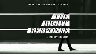 The Right Response John 16:12-15 The Message