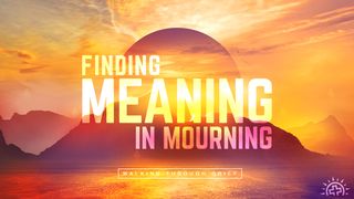 Finding Meaning in Mourning: Walking Through Grief Job 19:25 New Living Translation