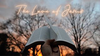 The Love of Jesus Ephesians 3:14-19 The Message
