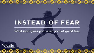 Instead of Fear: What God Gives You When You Let Go of Fear Matthew 10:28 The Message