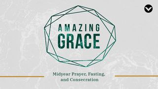 Amazing Grace: Midyear Prayer & Fasting (English) John 1:16-18 The Message