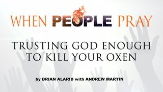 When People Pray: Trusting God Enough to Kill Your Oxen Hebrews 11:32-40 The Message
