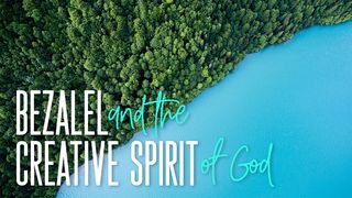 Bezalel and the Creative Spirit Of God John 1:3-4 Amplified Bible