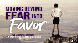 Moving Beyond Fear Into Favor: Walking in Your Purpose Nehemiah 2:17-18 New Living Translation
