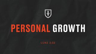 Personal Growth - Luke 2:52 John 1:10-11 King James Version
